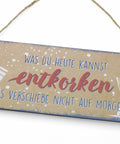 Blechschild "Was du heute kannst entkorken, das verschiebe nicht auf morgen"